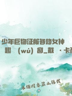 少年巨物征服各路女神筆趣閣無(wú)彈窗